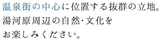 温泉街の中心に位置する抜群の立地。湯河原周辺の自然・文化をお楽しみください。